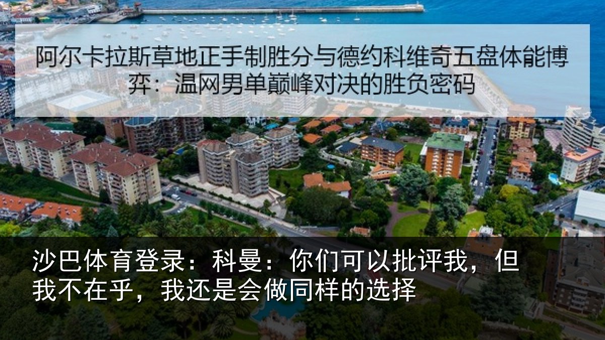 沙巴体育登录:科曼:你们可以批评我,但我不在乎,我还是会做同样的选择