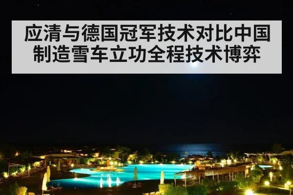 应清与德国冠军技术对比中国制造雪车立功全程技术博弈