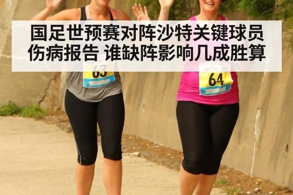 国足世预赛对阵沙特关键球员伤病报告 谁缺阵影响几成胜算