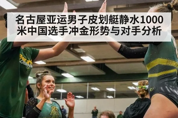 名古屋亚运男子皮划艇静水1000米中国选手冲金形势与对手分析
